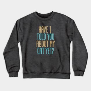 Have I Told You About My Cat Yet? Crewneck Sweatshirt